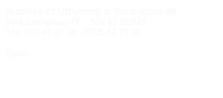 Musiklagret Uthyrning & Installation AB      
Verkstadsgatan 17  - 504 62 BORÅS
Tel: 033-41 37 38 - 0705-53 70 30

Epost: info@musiklagretuthyrning.se 

Klicka här för en karta till oss>>